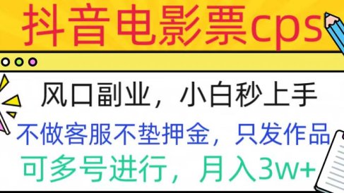 抖音电影票cps,风口副业,不需做客服垫押金,操作简单,月入3w+