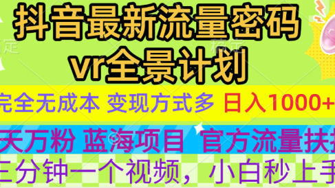 官方流量扶持单号日入1千+,十天万粉,最新流量密码vr全景计划,多种变现方式,操作简单三分钟一个视频,提供全套工具和素材,以及项目合集,任何行业和项目都可以转变思维进行制作,可长期做的项目!