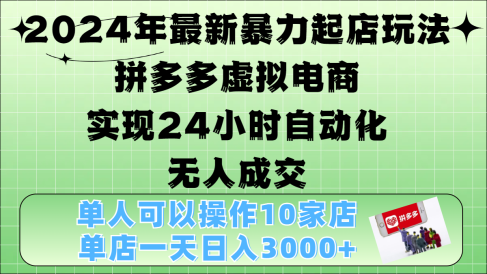 2024年最新暴力起店玩法,拼多多虚拟电商,实现24小时自动化无人成交,单人可以操作10家店,单店日入3000+