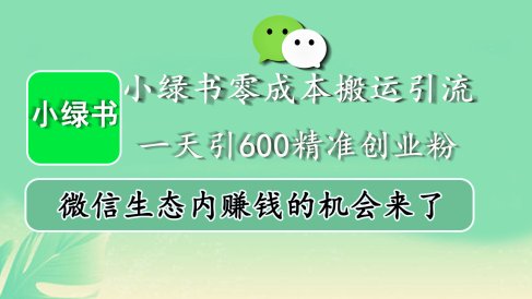 小绿书零成本搬运引流,一天引600精准创业粉,微信生态内赚钱的机会来了