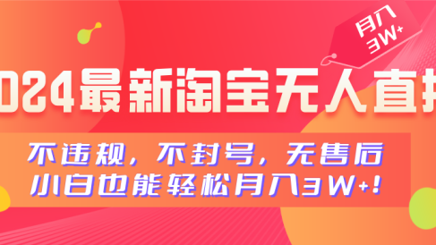 2024最新淘宝无人直播,不违规,不封号,无售后,小白也能轻松月入3W+