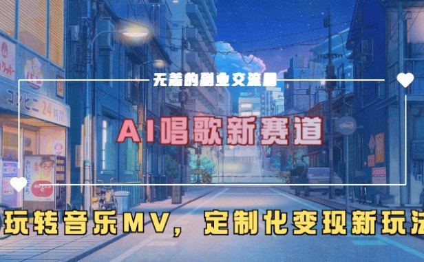AI唱歌新赛道,玩转音乐mv,定制化变现新玩法!