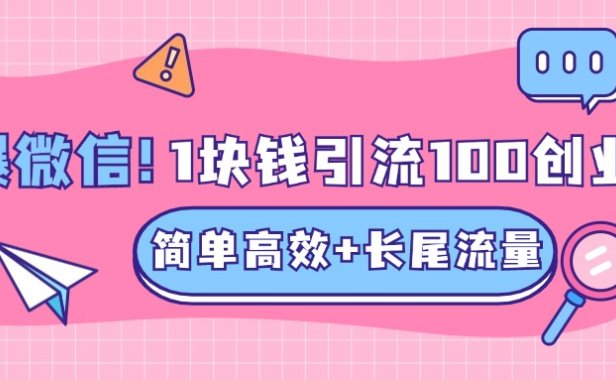 低成本高回报，1块钱引流100个精准创业粉，简单高效+长尾流量，单人单日引流500+创业粉，加爆你的微信