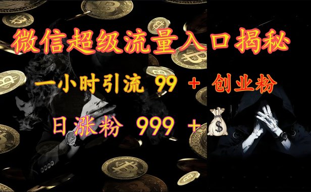 微信超级流量入口揭秘：一小时引流 99 + 创业粉，日涨粉 999 +【揭秘】