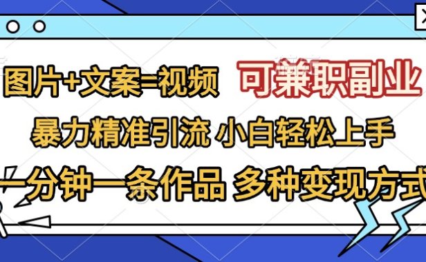 图片+文案=视频,可兼职副业,精准暴力引流,一分钟一条作品,小白轻松上手,多种变现方式