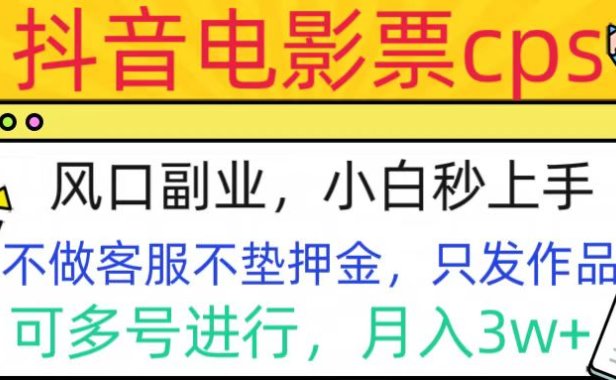 抖音电影票cps,风口副业,不需做客服垫押金,操作简单,月入3w+