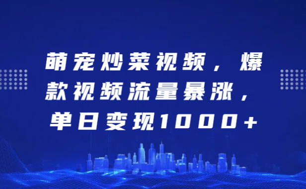 萌宠炒菜视频，爆款视频流量暴涨，单日变现1000+