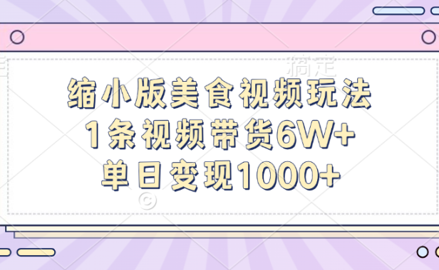 缩小版美食视频玩法,1条视频带货6W+,单日变现1000+