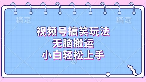 视频号搞笑玩法,无脑搬运,小白轻松上手