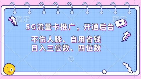 5G流量卡推广,开通后台,不伤人脉、自用省钱,日入三位数、四位数