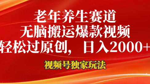 老年养生赛道,视频号最新玩法,无脑一键搬运爆款视频,轻松过原创,日入2000+