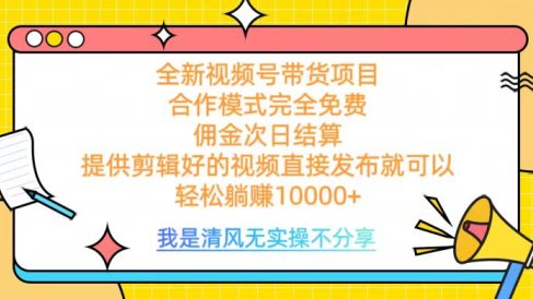 全网最新视频号带货,完全免费合作,佣金次日结算,轻松躺赚10000+
