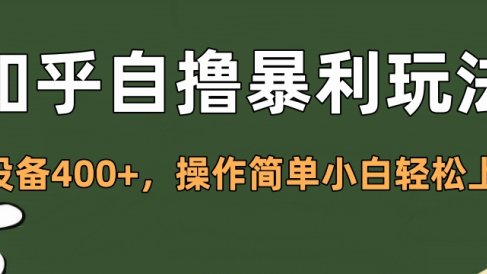 知乎自撸暴利玩法,单设备400+,操作简单小白轻松上手