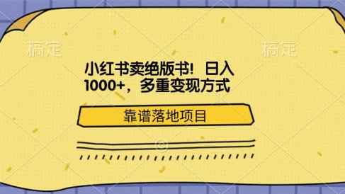 小红书卖绝版书!日入1000+,多重变现方式,靠谱落地项目