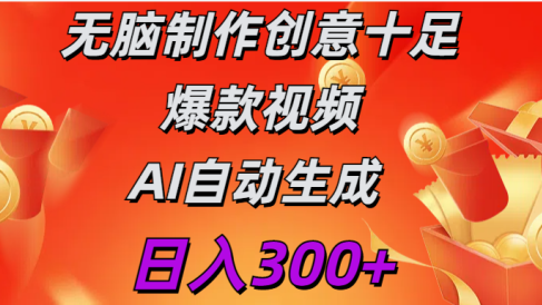 日入300+ 无脑制作 创意十足爆款视频 AI自动生成