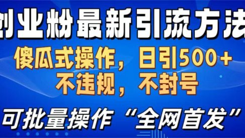创业粉最新引流方法,日引500+ 傻瓜式操作,不封号,不违规,可批量操作(全网首发)