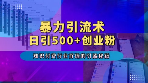 暴力引流术,专业知识付费行业首选的引流秘籍,一天暴流500+创业粉,五个手机流量接不完!