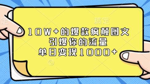 10W+的爆款疯颠图文,引爆你的流量,单日变现1000+