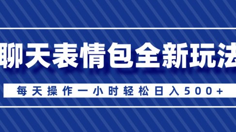 聊天表情包全新玩法,无脑搬运100%原创,每天操作一小时轻松日入500+