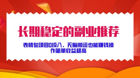 长期稳定的副业推荐!表情包项目0投入,无脑搬运也能赚钱,操作简单收益超高