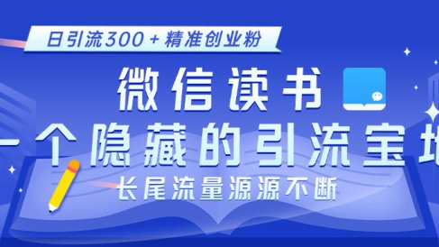 微信读书,一个隐藏的引流宝地。不为人知的小众打法,日引流300+精准创业粉,长尾流量源源不断