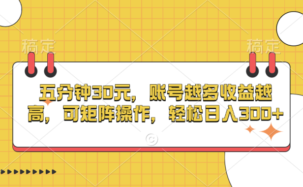 五分钟30元,账号越多收益越高,可矩阵操作,轻松日入300+
