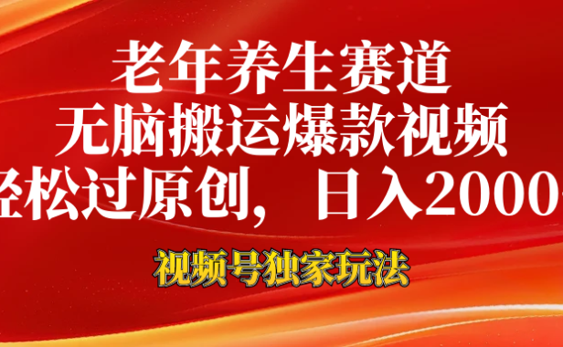 老年养生赛道,视频号最新玩法,无脑一键搬运爆款视频,轻松过原创,日入2000+