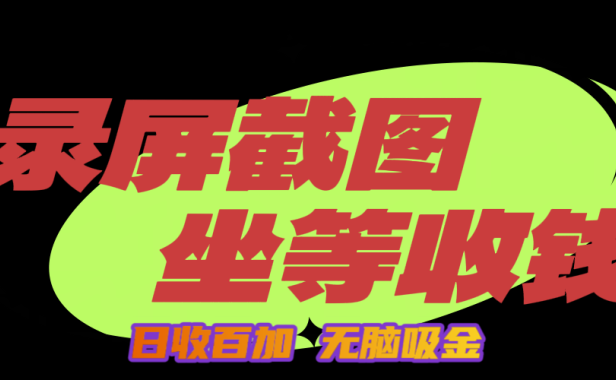 狂赚录屏截图项目,无脑撸金,坐等收钱!