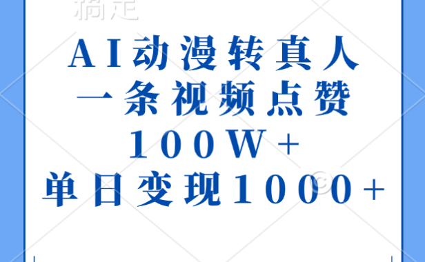 AI动漫转真人，一条视频点赞100W+，单日变现1000+