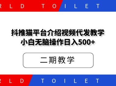 抖推猫平台介绍视频代发教学,小白无脑操作日入500+