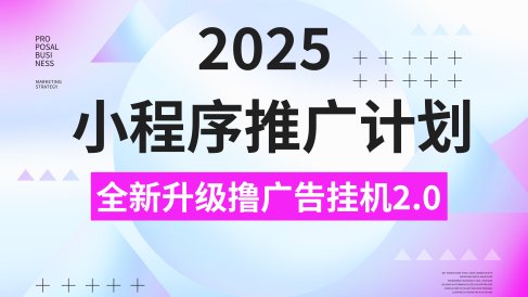 2025小程序推广计划，撸广告3.0挂机玩法，全新升级，日均1000+小白可做