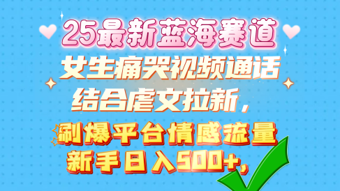女生痛哭视频通话结合虐文拉新,刷爆平台情感流量,新手日入500+,