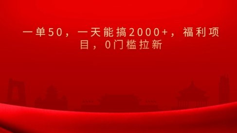 0门槛拉新,一单50,一天能搞2000+,福利项目,