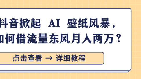 抖音掀起 AI 壁纸风暴,如何借流量东风月入两万?