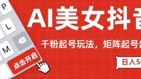 AI美女抖音千粉起号玩法,日入500+多种变现方式,可批量矩阵起号出售!