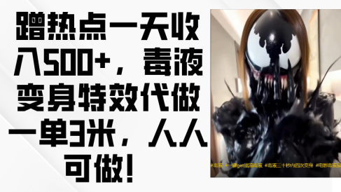 毒液变身特效代做一单3米,蹭热点一天收入500+,人人可做!