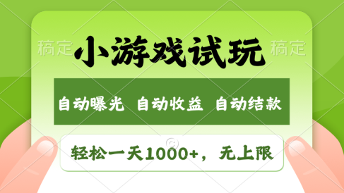 小游戏试玩,火爆项目,轻松日入1000+,收益无上限,全新市场!