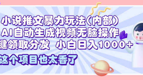 2025小说推文暴力玩法(内部),AI自动生成视频无脑操作,一键领取分发,小白日入1000+