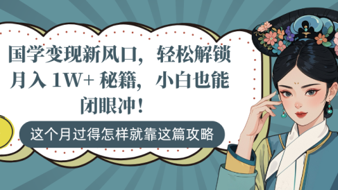 国学变现新风口,轻松解锁月入 1W+ 秘籍,小白也能闭眼冲!