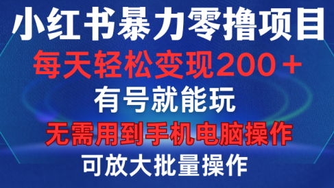 小红书暴力零撸项目，有号就能玩，单号每天变现1到15元，可放大批量操作，无需手机电脑操作