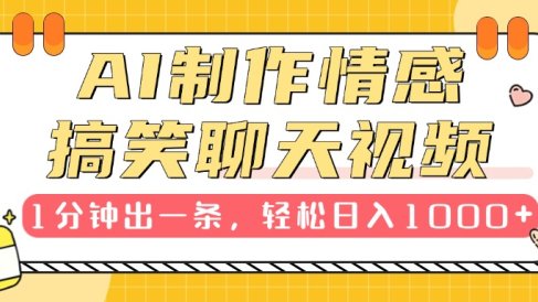 AI制作情感搞笑聊天视频,1分钟出一条,轻松日入1000+,新手也能轻松上手