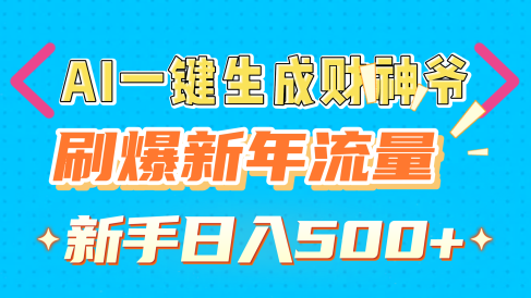 AI一键生成财神爷，刷爆新年流量，新手日入500+