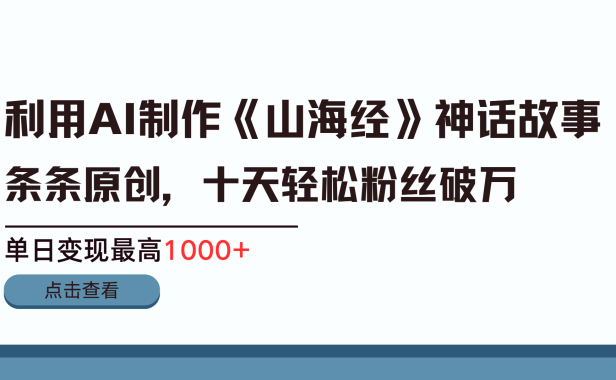 利用AI工具生成《山海经》神话故事,半个月2万粉丝,单日变现最高1000+