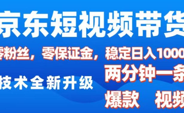 京东短视频带货,2025火爆项目,0粉丝,0保证金,操作简单,2分钟一条原创视频,日入1000+