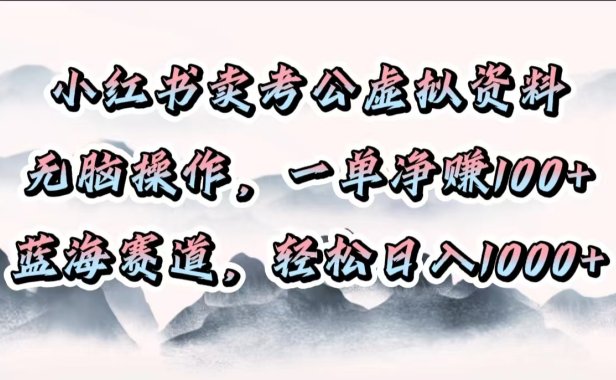 小红书卖考公虚拟资料,无脑操作,一单净赚100+,蓝海赛道,轻松日入1000+