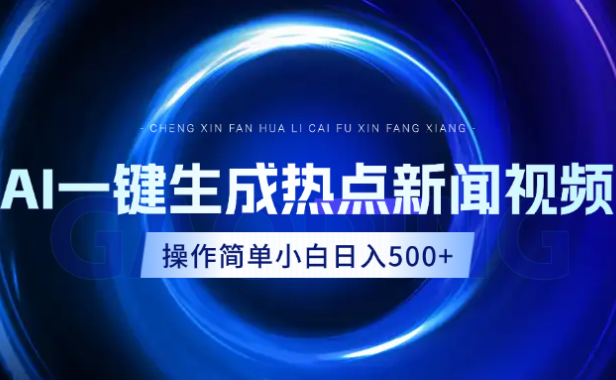 AI热点新闻视频,最新蓝海玩法,操作简单,一键生成,小白可以日入500+
