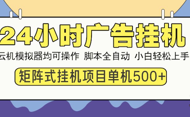 24小时广告全自动挂机,云机模拟器均可操作,矩阵挂机项目,上手难度低,单日收益500+