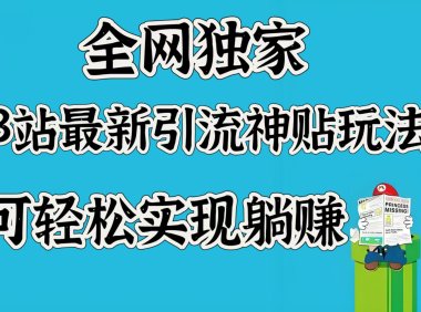 全网独家,B站最新引流神贴玩法,可轻松实现躺赚