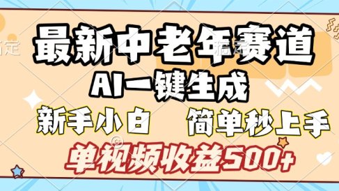 最新中老年赛道 AI一键生成 单视频收益500+ 新手下白 简单易上手