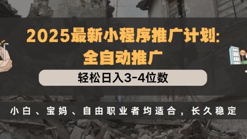 2025最新小程序推广计划全自动推广，轻松日入3-4位数，小白、宝妈、自由职业者均适合，长久稳定
